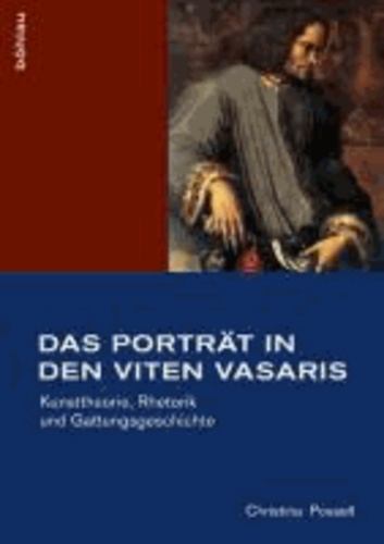 Das Porträt in den Viten Vasaris - Kunsttheorie, Rhetorik und Gattungsgeschichte.