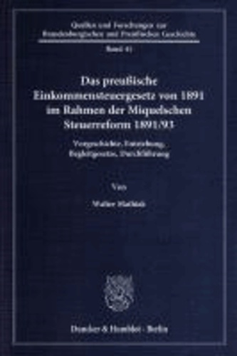 Das preußische Einkommensteuergesetz von 1891 im Rahmen der Miquelschen Steuerreform 1891/93 - Vorgeschichte, Entstehung, Begleitgesetze, Durchführung.
