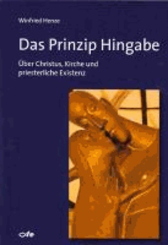 Das Prinzip Hingabe - Über Christus, Kirche und priesterliche Existenz.