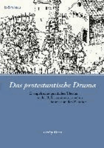 Das protestantische Drama - Evangelisches geistliches Theater in der Reformationszeit und im konfessionellen Zeitalter.