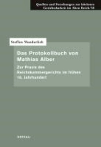 Das Protokollbuch von Mathias Alber - Zur Praxis des Reichskammergerichts im frühen 16. Jahrhundert.