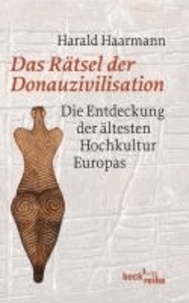 Das Rätsel der Donauzivilisation - Die Entdeckung der ältesten Hochkultur Europas.