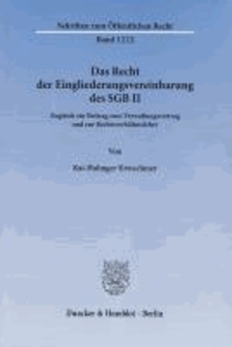 Das Recht der Eingliederungsvereinbarung des SGB II - Zugleich ein Beitrag zum Verwaltungsvertrag und zur Rechtsverhältnislehre.