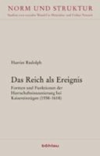 Das Reich als Ereignis - Formen und Funktionen der Herrschaftsinszenierung bei Kaisereinzügen (1558-1618).