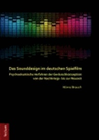 Das Sounddesign im deutschen Spielfilm - Psychoakustische Verfahren der Geräuschkonzeption von der Nachkriegs- bis zur Neuzeit.