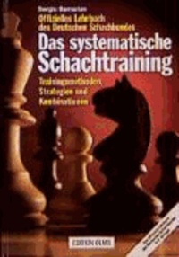 Das systematische Schachtraining - Trainingsmethoden, Strategien und Kombinationen.