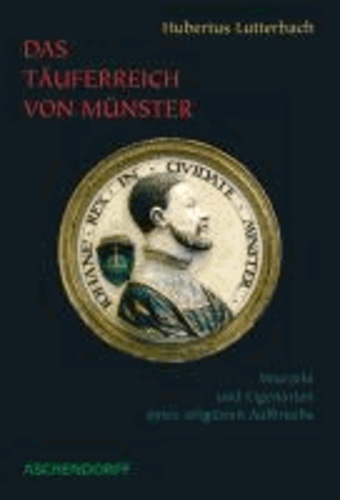 Das Täuferreich von Münster - Wurzeln und Eigenarten eines religiösen Aufbruchs (1530-1535).