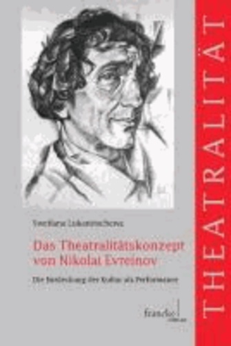 Das Theatralitätskonzept von Nikolai Evreinov - Die Entdeckung der Kultur als Performance.