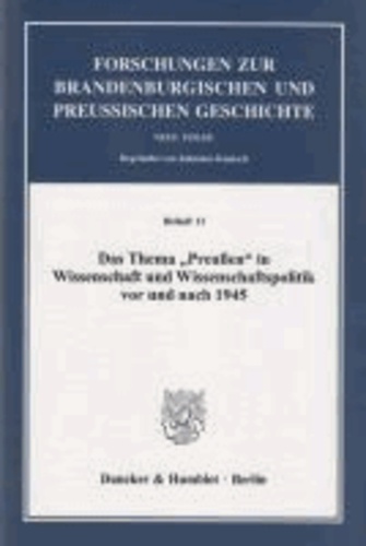 Das Thema »Preußen« in Wissenschaft und Wissenschaftspolitik vor und nach 1945.