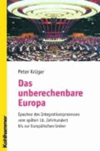 Das unberechenbare Europa - Epochen des Integrationsprozesses vom späten 18. Jahrhundert bis zur Europäischen Union.