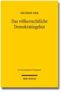 Das völkerrechtliche Demokratiegebot - Eine Untersuchung zur schwindenden Wertneutralität des Völkerrechts gegenüber den staatlichen Binnenstrukturen.