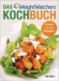 Das Weight Watchers Kochbuch - Die 135 besten Rezepte Genießen nach dem ProPoints® Plan.