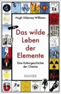 Das wilde Leben der Elemente - Eine Kulturgeschichte der Chemie.