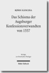 Das Wormser Schisma der Augsburger Konfessionsverwandten von 1557 - Protestantische Konfessionspolitik und Theologie im Zusammenhang des zweiten Wormser Religionsgesprächs.