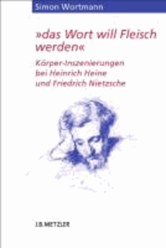 "das Wort will Fleisch werden" - Körper-Inszenierungen bei Heinrich Heine und Friedrich Nietzsche.