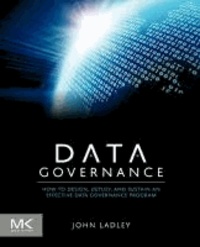 Data Governance - How to Design, Deploy and Sustain an Effective Data Governance Program.