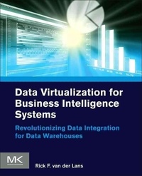 Data Virtualization for Business Intelligence Systems - Revolutionizing Data Integration for Data Warehouses.