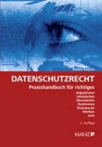 Datenschutzrecht. Österreichisches Recht - Praxishandbuch für richtiges Registrieren, Verarbeiten, Übermitteln, Zustimmen, Outsourcen, Werben uvm.