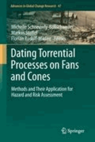 Michelle Schneuwly-Bollschweiler - Dating Torrential Processes on Fans and Cones - Methods and Their Application for Hazard and Risk Assessment.