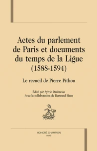 Actes du parlement de Paris et documents du temps de la Ligue (1588-1594)
