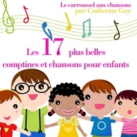 Catherine Gay - 17 plus belles comptines et chansons pour enfants - Le carrousel aux chansons.