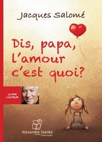 Jacques Salomé - Dis, papa, l'amour c'est quoi ?. 1 CD audio