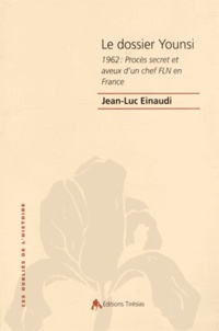 Jean-Luc Einaudi - Le dossier Younsi - 1962 : Procès secret et aveux d'un chef FLN en France.
