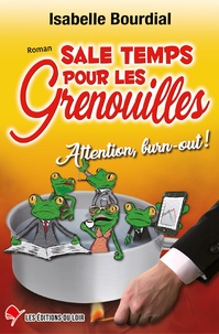Isabelle Bourdial - Sale temps pour les grenouilles - Attention, burn-out !.