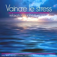 John Mac - Vaincre le stress - Relaxation guidée & musique. 1 CD audio