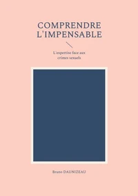 Comprendre l'impensable : l'expertise face aux crimes sexuels