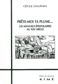 Prete-Moi Ta Plume... Les Manuels Epistolaires Au Xixeme Siecle