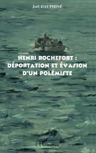 Henri Rochefort : déportation et évasion d'un polémiste