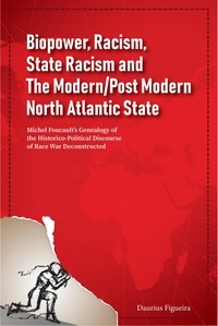  Daurius Figueira - Biopower, Racism, State Racism and The Modern/Post Modern North Atlantic State: Michel Foucault’s Genealogy of the Historico-Political Discourse of Race War Deconstructed.