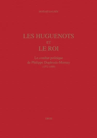 Les Huguenots Et Le Roi. Le Combat Politique De Philippe Duplessis-Mornay (1572-1600)