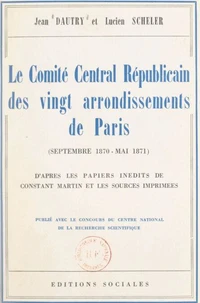 Le Comité central républicain des vingt arrondissements de Paris, septembre 1870-mai 1871