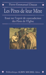 Les Peres De Leur Mere. Essai Sur L'Esprit De Contradiction Des Peres De L'Eglise