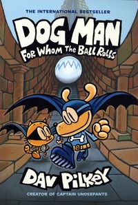 Dav Pilkey - Dog Man  : For Whom the Ball Rolls.