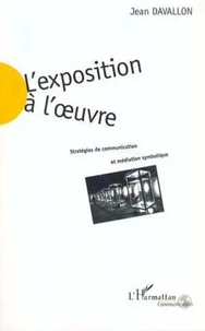 L'EXPOSITION A L'OEUVRE. Stratégies de communication et médiation symbolique