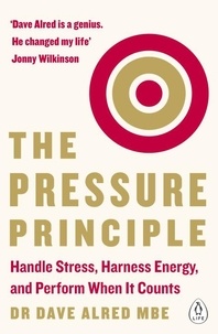 Dave Alred - The Pressure Principle - Handle Stress, Harness Energy, and Perform When It Counts.