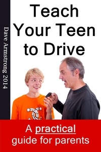  Dave Armstrong - Teach Your Teen to Drive - The Essential Guide for Parents.