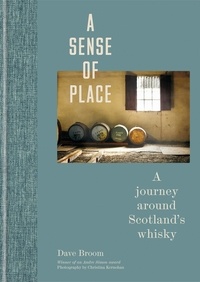 Dave Broom - A Sense of Place - A journey around Scotland’s whisky.