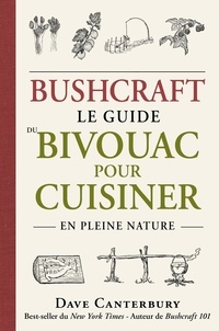 Dave Canterbury - Bushcraft - Le guide du bivouac pour cuisiner en pleine nature.