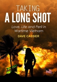  Dave Cassier - Taking a Long Shot: Love, Life and Peril in Wartime Vietnam.