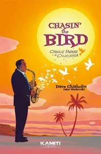 Dave Chisholm - Chasin' the Bird - Charlie Parker in California.