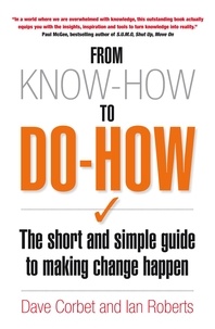 Dave Corbet et Ian Roberts - From Know-How to Do-How - The Short and Simple Guide to Making Change Happen.