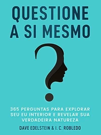 Questione a Si Mesmo: 365 Perguntas Para Explorar Seu Eu Interior e Revelar Sua Verdadeira Natureza