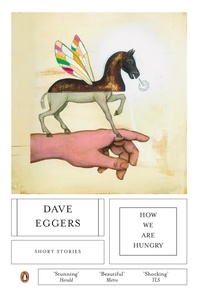 Dave Eggers - How We Are Hungry.