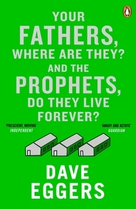 Dave Eggers - Your Fathers, Where Are They? And the Prophets, Do They Live Forever?.