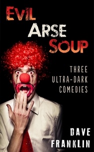  Dave Franklin - Evil Arse Soup: Three Ultra-Dark Comedies.