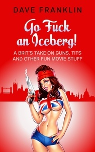  Dave Franklin - Go Fuck an Iceberg! A Brit's Take on Guns, Tits and Other Fun Movie Stuff - Ice Dog Movie Guide, #1.